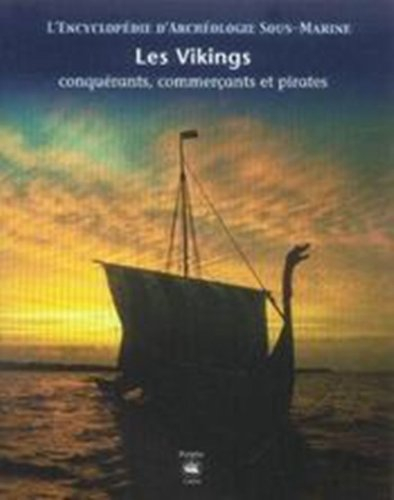 L'encyclopédie d'archéologie sous-marine. Vol. 5. Les Vikings : conquérants, commerçants et pirates