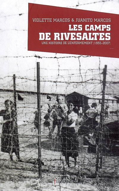 Les camps de Rivesaltes : une histoire de l'enfermement (1935-2007) - Violette Marcos, Juanito Marcos