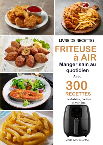 Livre de recettes Friteuse à air: Manger sain au quotidien avec 300 Recettes inratables, faciles et 