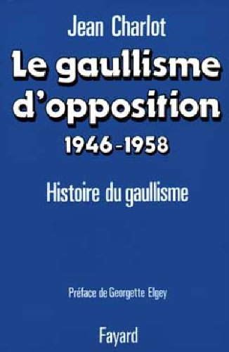 Le Gaullisme d'opposition : 1946-1958, histoire du gaullisme