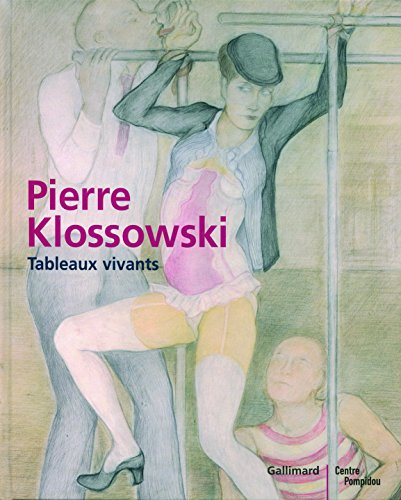 Pierre Klossowski : tableaux vivants : exposition au Centre Pompidou, du 2 avril au 4 juin 2007