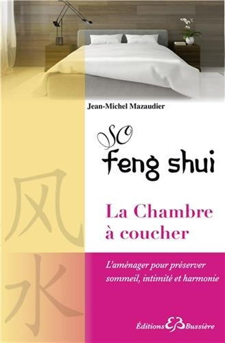 So feng shui. La chambre à coucher : l'aménager pour préserver sommeil, intimité et harmonie