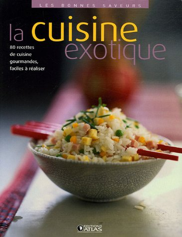 La cuisine exotique : 80 recettes de cuisine gourmandes, faciles à réaliser