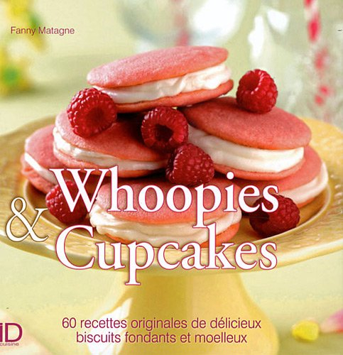 Whoopies & cupcakes : 60 recettes originales de délicieux biscuits fondants et moelleux