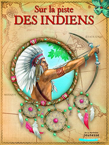 Sur la piste des Indiens : histoire, croyances et modes de vie