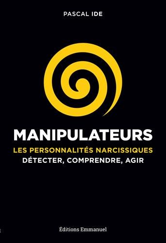 Manipulateurs : les personnalités narcissiques : détecter, comprendre, agir