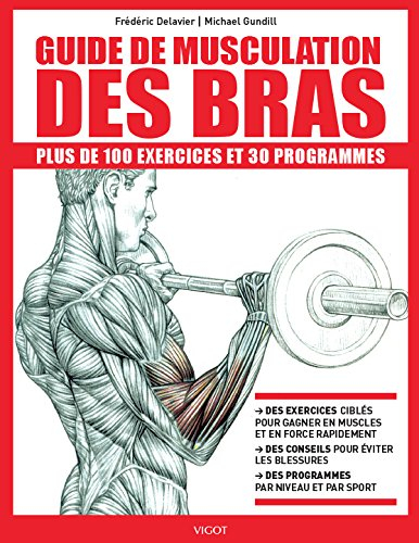 Guide de musculation des bras : plus de 100 exercices pour gagner en muscles et en force rapidement,