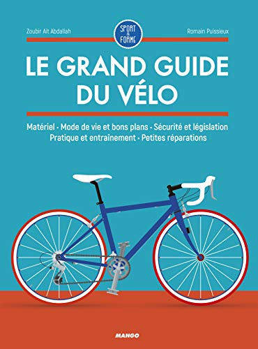 Le grand guide du vélo : matériel, mode de vie et bons plans, sécurité et législation, pratique et e