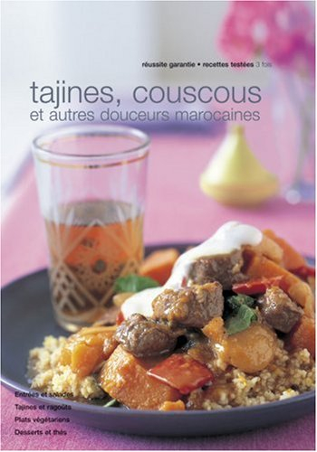 Tajines, couscous & cie : les saveurs du Maroc, entrées et salades, plats végétariens, desserts et t