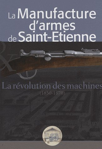 La manufacture d'armes de Saint-Etienne : la révolution des machines (1850-1870)