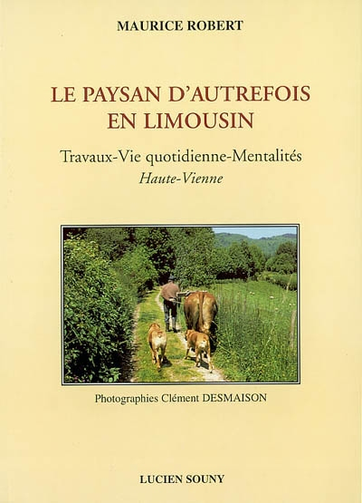 Le paysan d'autrefois en Limousin : travaux, vie quotidienne, mentalités : Haute-Vienne