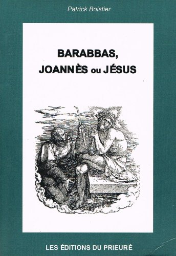 Barabbas, Joannès ou Jésus ?. Vol. 1. La mystification évangélique