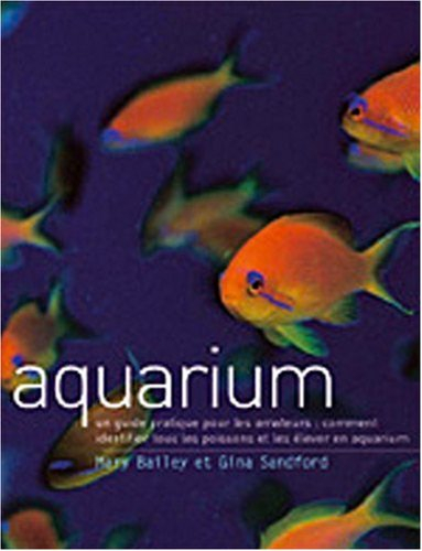 Aquarium : un guide pratique pour les amateurs : comment identifier tous les poissons et les élever 