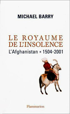 Le royaume de l'insolence : l'Afghanistan, 1504-2011