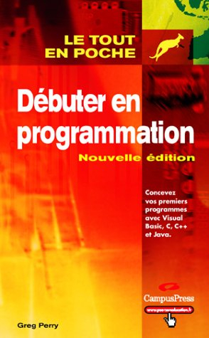 Débuter en programmation : concevez vos premiers programmes avec Visual Basic, C, C++ et Java
