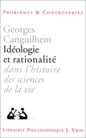 Idéologie et rationalité dans l'histoire des sciences de la vie : nouvelles études d'histoire et de 