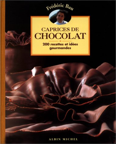 Caprices de chocolat : 200 recettes et idées gourmandes