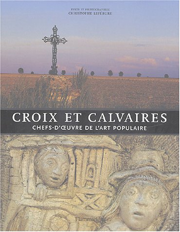 Croix et calvaires : chefs-d'oeuvre de l'art populaire