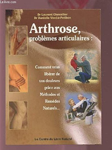 arthrose, problèmes articulaires : comment vous libérer de vos douleurs grâce aux méthodes et remède
