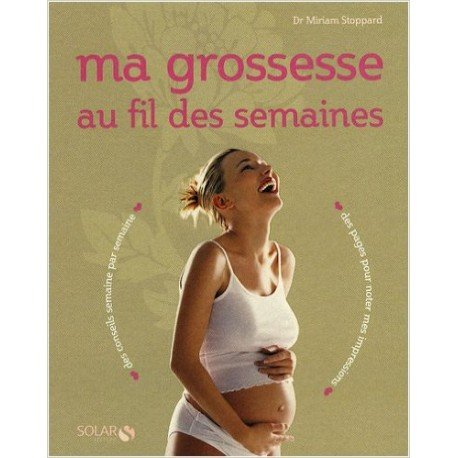 Ma grossesse au fil des semaines : des conseils semaine par semaine, des pages pour noter mes impres
