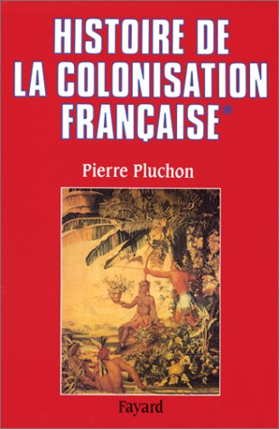 Histoire de la colonisation française. Vol. 1. Le Premier empire colonial : des origines à la Restau