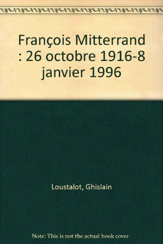 françois mitterrand : 26 octobre 1916-8 janvier 1996