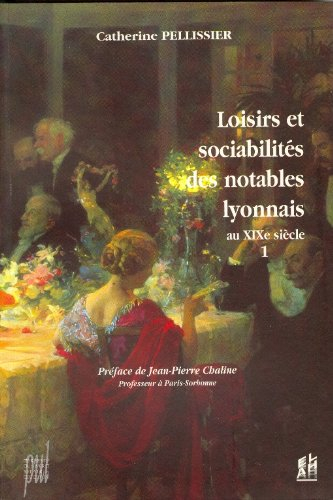 Loisirs et sociabilités des notables lyonnais au XIXe siècle. Vol. 1