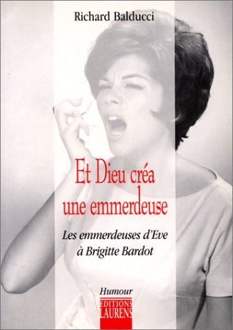 Et Dieu créa une emmerdeuse : les emmerdeuses, d'Eve à Brigitte Bardot