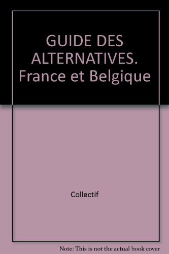 Guide des alternatives France et Belgique : 1.200 références et adresses pour sortir de la pensée un