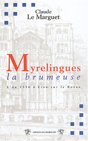 Myrelingues la brumeuse ou L'an 1536 à Lion sur le Rosne