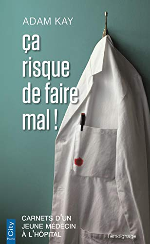 Ca risque de faire mal ! : carnets d'un jeune médecin à l'hôpital