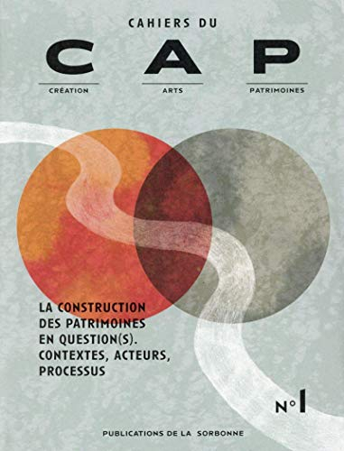 Cahiers du CAP : création, arts, patrimoines, n° 1. La construction des patrimoines en question(s) :