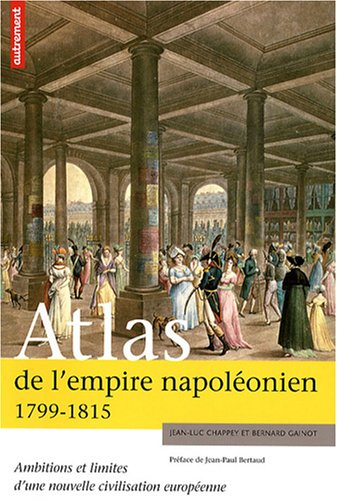 Atlas de l'empire napoléonien, 1799-1815 : ambitions et limites d'une nouvelle civilisaton européenn