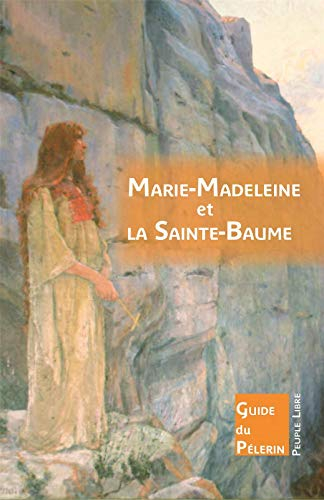 Marie-Madeleine et la Sainte-Baume : guide du pélerin