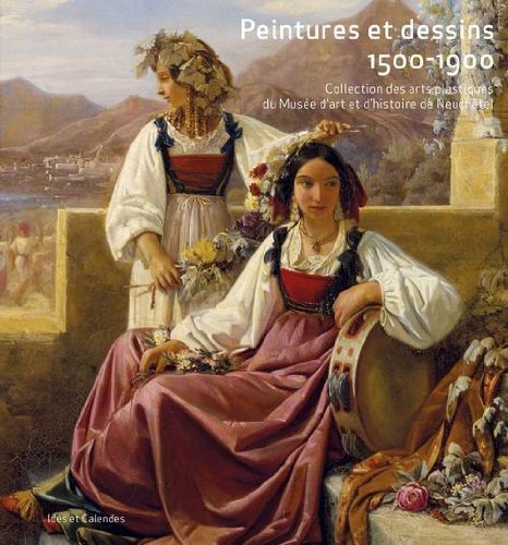 Peintures et dessins, 1500-1900 : collection des arts plastiques du Musée d'art et d'histoire de Neu