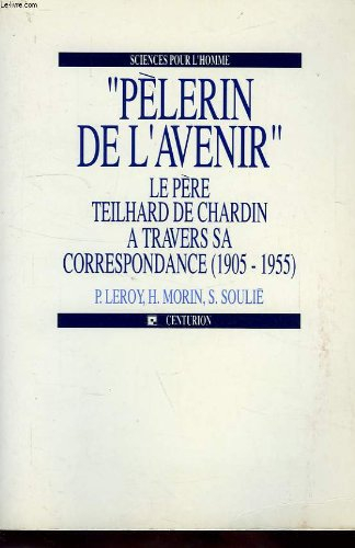 Pèlerin de l'avenir : le père Teilhard de Chardin à travers sa correspondance (1905-1955)