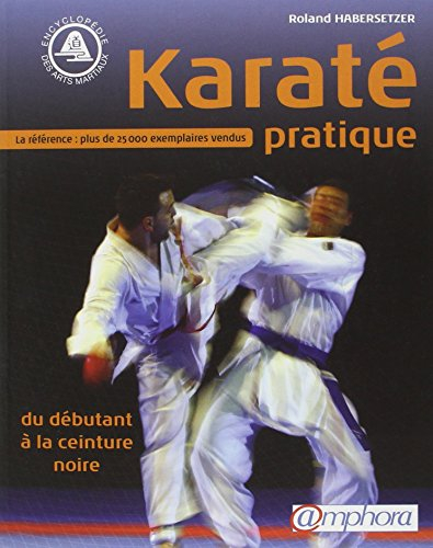 Karaté pratique : du débutant à la ceinture noire