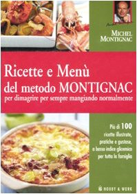 Ricette e menù del metodo Montignac per dimagrire per sempre mangiando normalmente. Ediz. illustrata