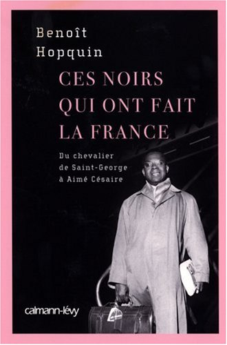 Ces Noirs qui ont fait la France : du chevalier de Saint-George à Aimé Césaire
