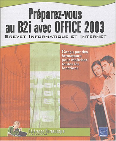 Préparez-vous au B2i avec Office 2003 : brevet informatique et internet