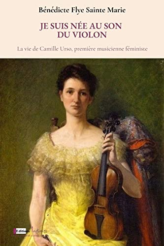 Je suis née au son du violon : la vie de Camille Urso, première musicienne féministe