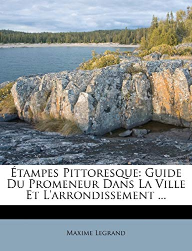 Etampes Pittoresque: Guide Du Promeneur Dans La Ville Et L'Arrondissement ...