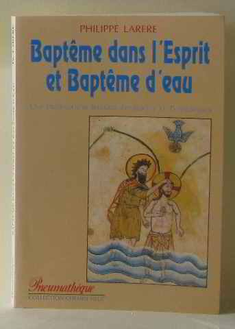 Baptême dans l'esprit et baptême d'eau : une présentation biblique, liturgique et théologique