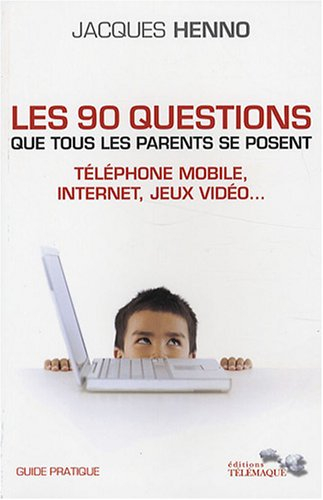 Les 90 questions que tous les parents se posent : téléphone mobile, Internet, jeux vidéo... : guide 