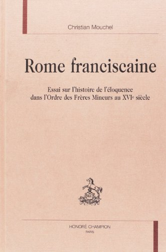 Rome franciscaine : essai sur l'histoire de l'éloquence dans l'ordre des Frères Mineurs au XVIe sièc