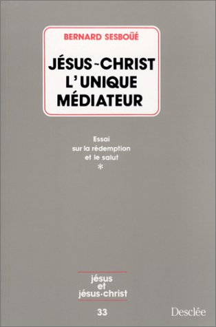 Jésus-Christ, l'unique médiateur : essai sur la rédemption et le salut. Vol. 1. Problématique et rel