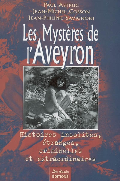Les mystères de l'Aveyron : histoires insolites, étranges, criminelles et extraordinaires