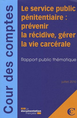 Le service public pénitentiaire : prévenir la récidive, gérer la vie carcérale : rapport public thém