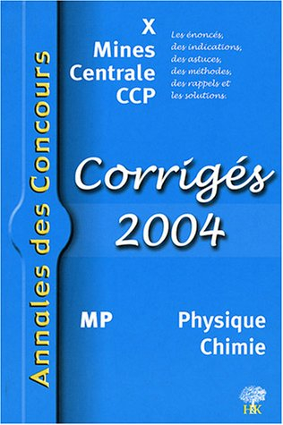 MP physique et chimie 2004 : corrigés 2004 : X, Mines, Centrale, CCP ; les énoncés, des indications,