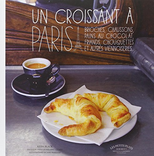 Un croissant à Paris : chaussons, brioches, viennoises, roulés, grillés...